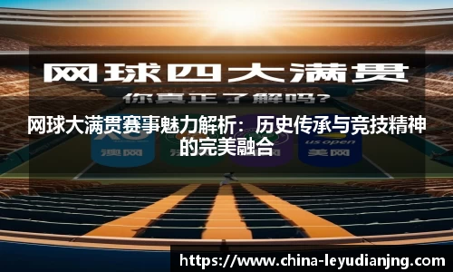 网球大满贯赛事魅力解析：历史传承与竞技精神的完美融合